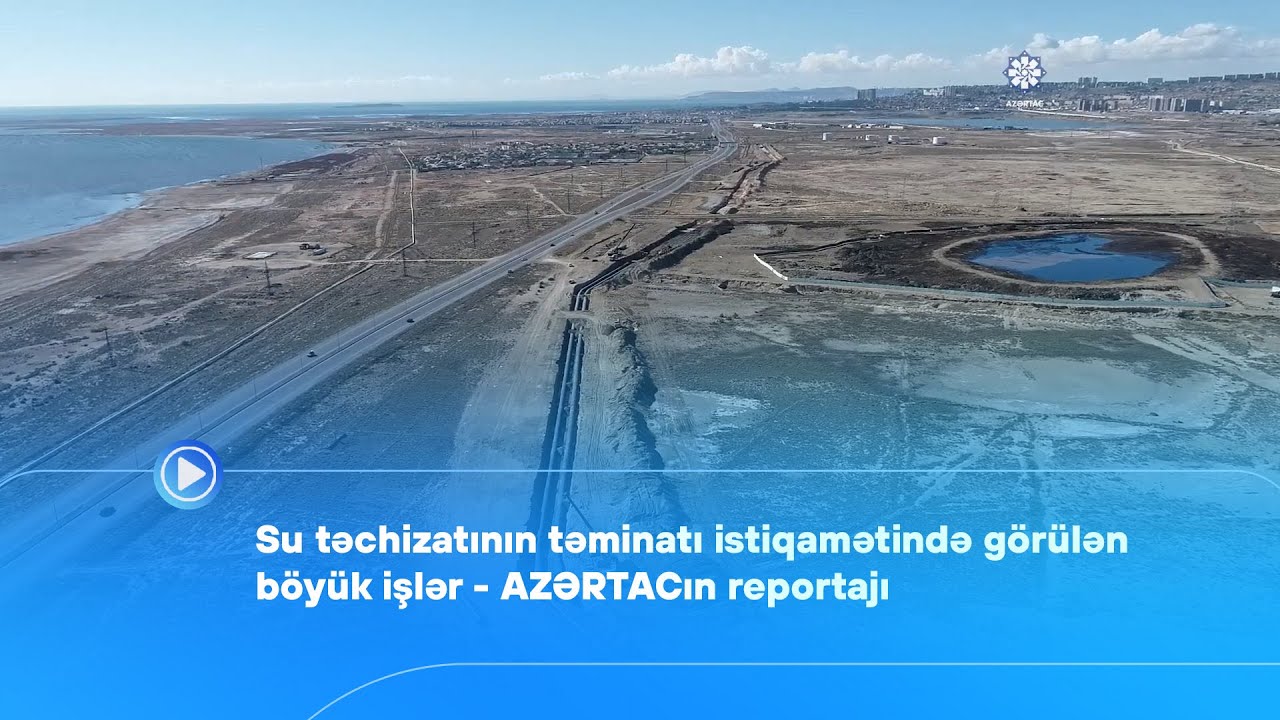 Su təchizatının təminatı istiqamətində görülən böyük işlər - AZƏRTAC-ın reportajı